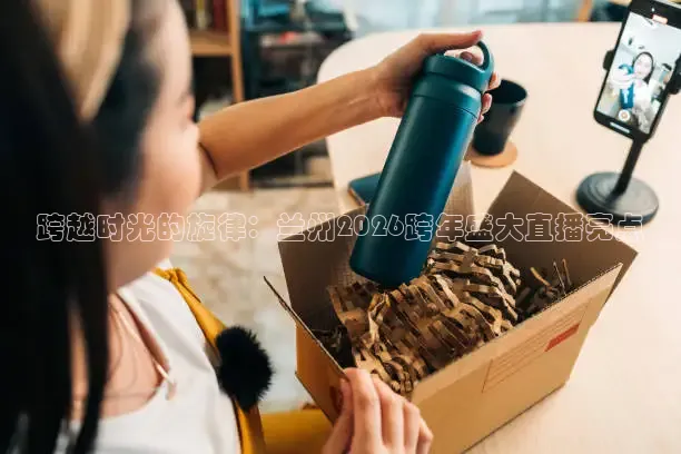 跨越时光的旋律：兰州2026跨年盛大直播亮点
